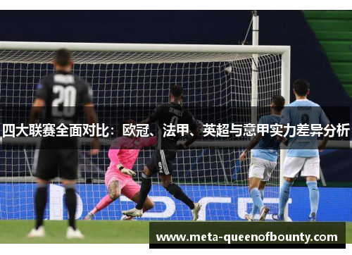 四大联赛全面对比：欧冠、法甲、英超与意甲实力差异分析