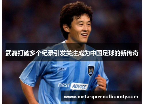 武磊打破多个纪录引发关注成为中国足球的新传奇
