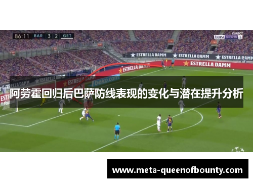阿劳霍回归后巴萨防线表现的变化与潜在提升分析